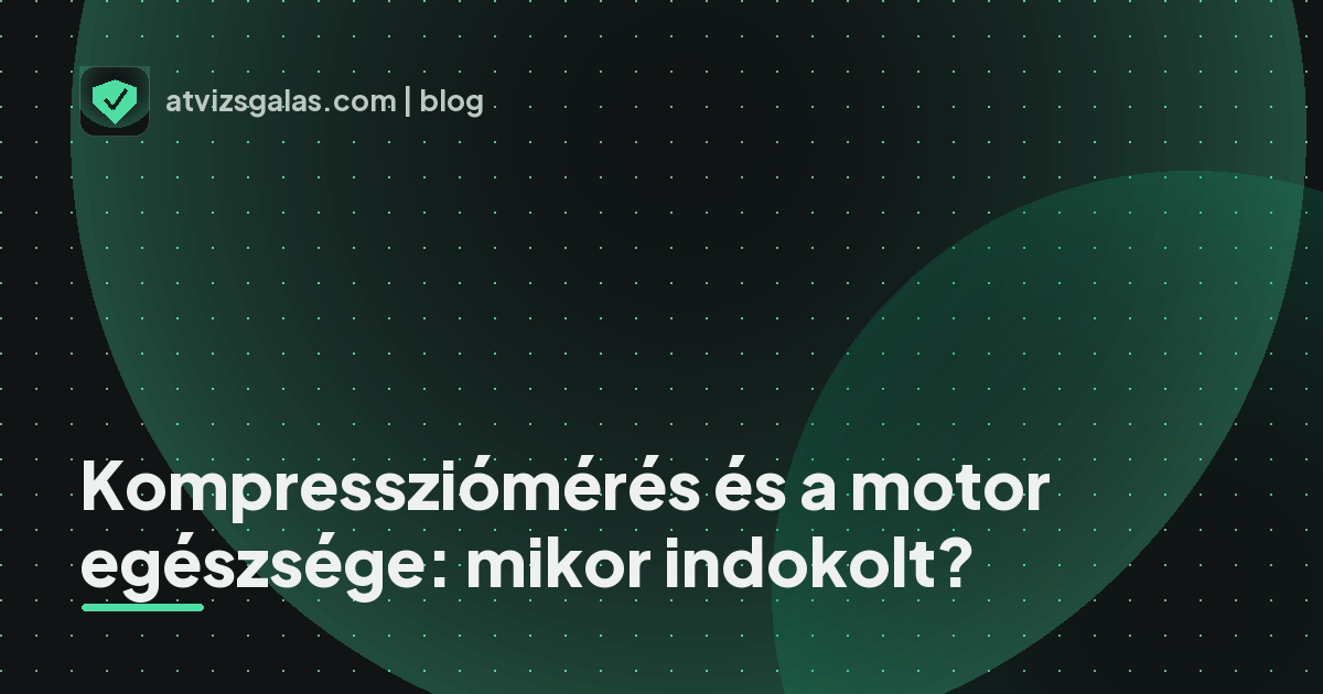 Kompressziómérés és a motor egészsége: mikor indokolt?
