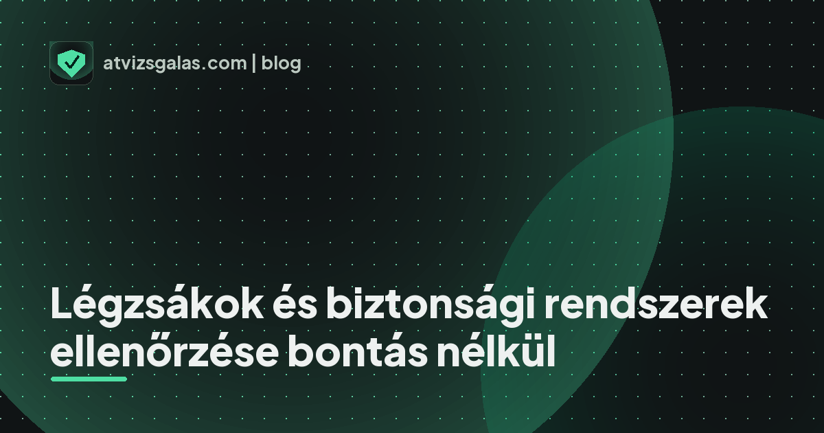 Légzsákok és biztonsági rendszerek ellenőrzése bontás nélkül - a helyszíni átvizsgálás részletei