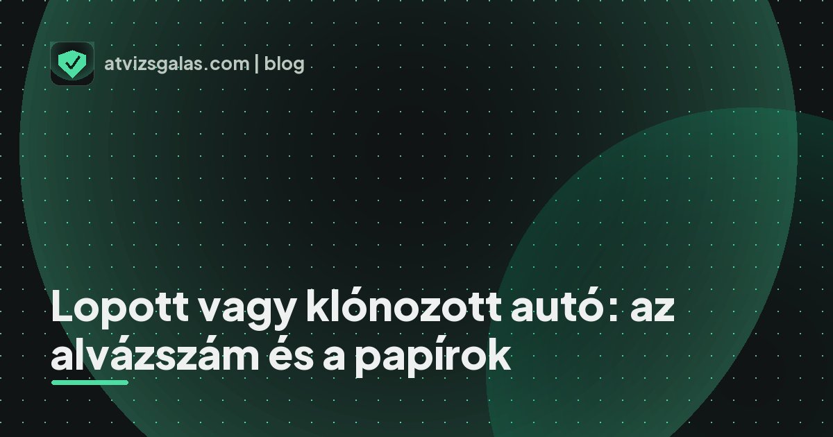 Lopott vagy klónozott autó: az alvázszám és a papírok - mit néz a szakértő a felmérésen