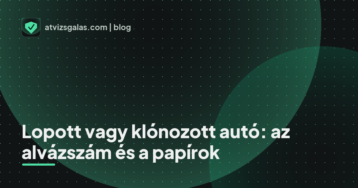 Lopott vagy klónozott autó: az alvázszám és a papírok