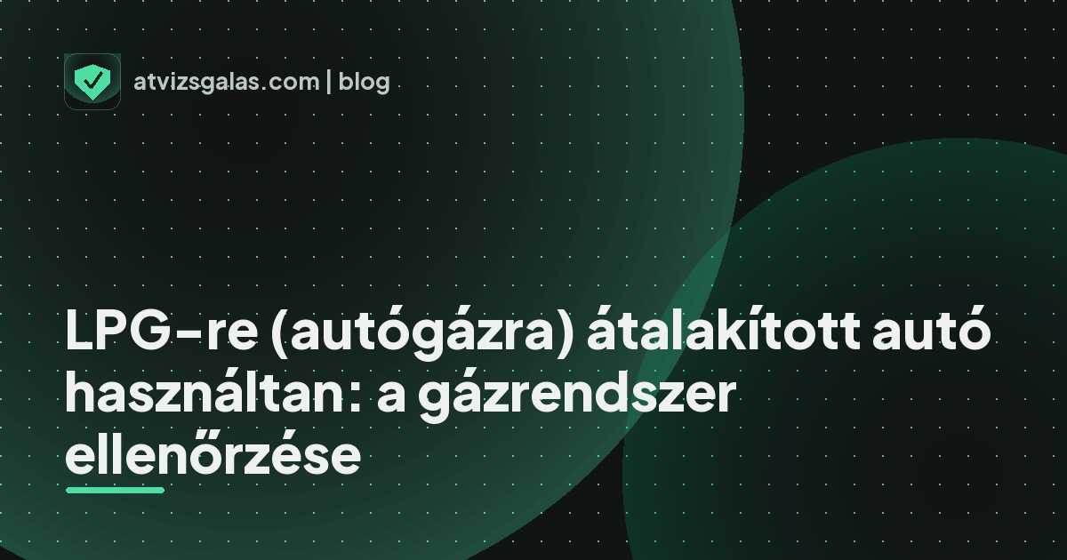 LPG-re (autógázra) átalakított autó használtan: a gázrendszer ellenőrzése - a helyszíni átvizsgálás részletei