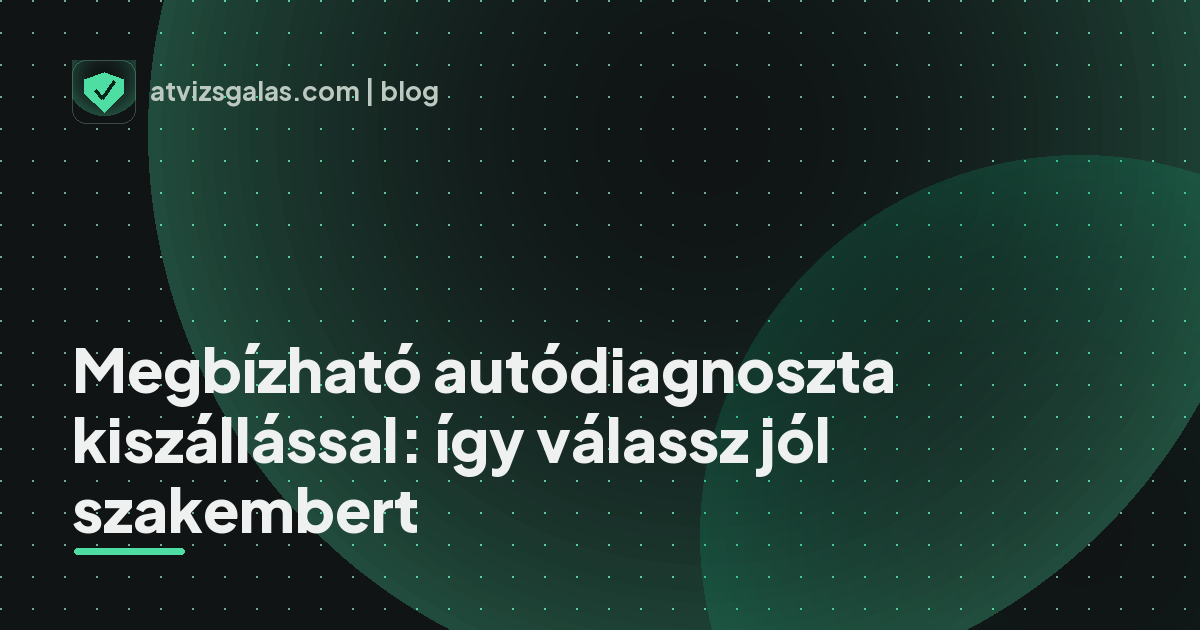 Megbízható autódiagnoszta kiszállással: így válassz jól szakembert - a helyszíni átvizsgálás részletei