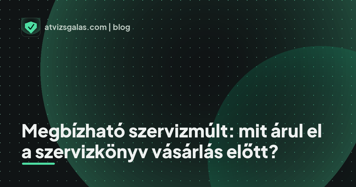 Megbízható szervizmúlt: mit árul el a szervizkönyv vásárlás előtt? - a helyszíni átvizsgálás részletei