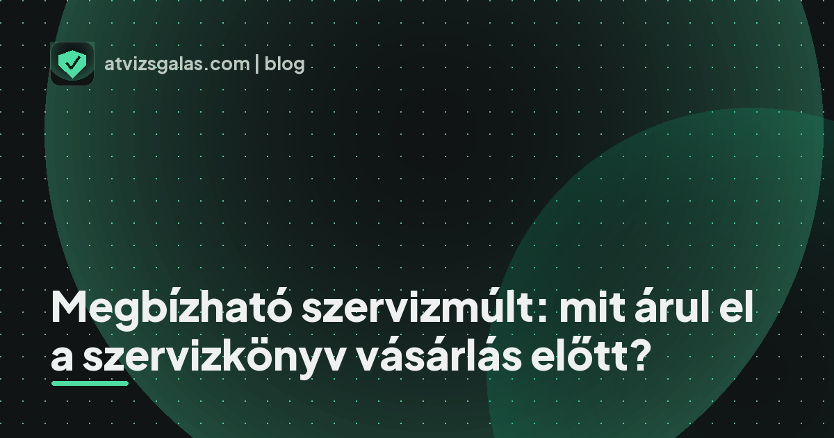 Megbízható szervizmúlt: mit árul el a szervizkönyv vásárlás előtt?