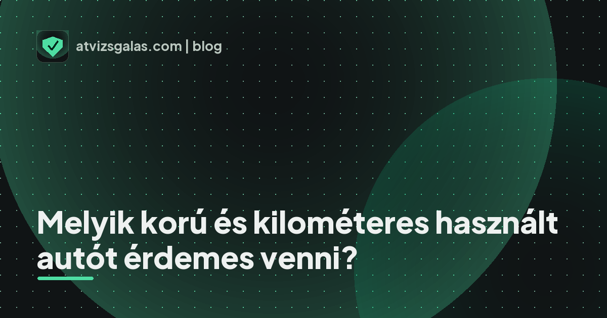 Melyik korú és kilométeres használt autót érdemes venni? - mit néz a szakértő a felmérésen