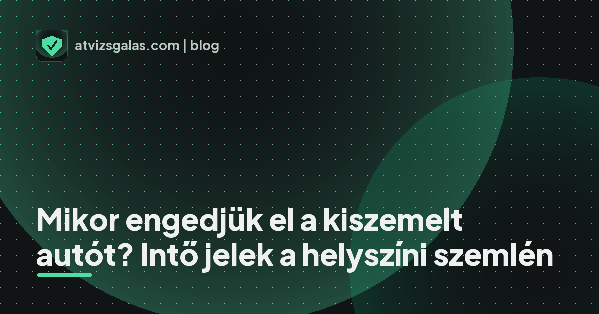 Mikor engedjük el a kiszemelt autót? Intő jelek a helyszíni szemlén