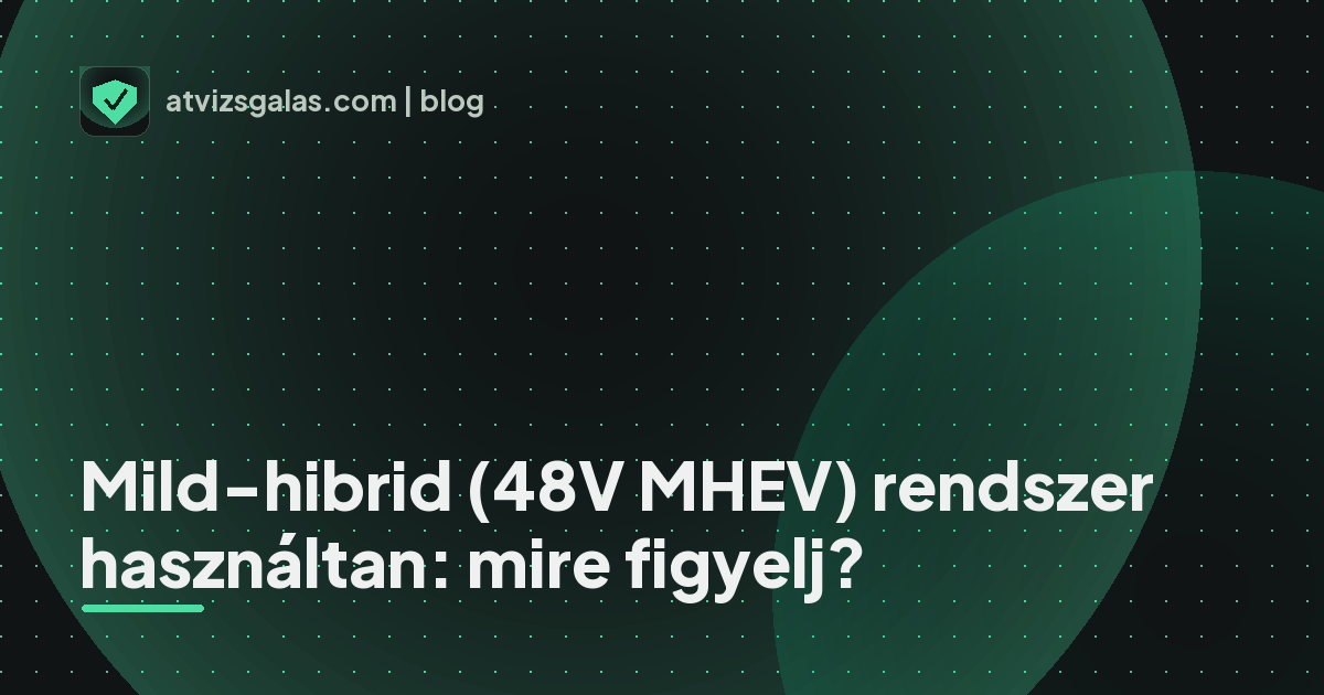 Mild-hibrid (48V MHEV) rendszer használtan: mire figyelj? - mit néz a szakértő a felmérésen