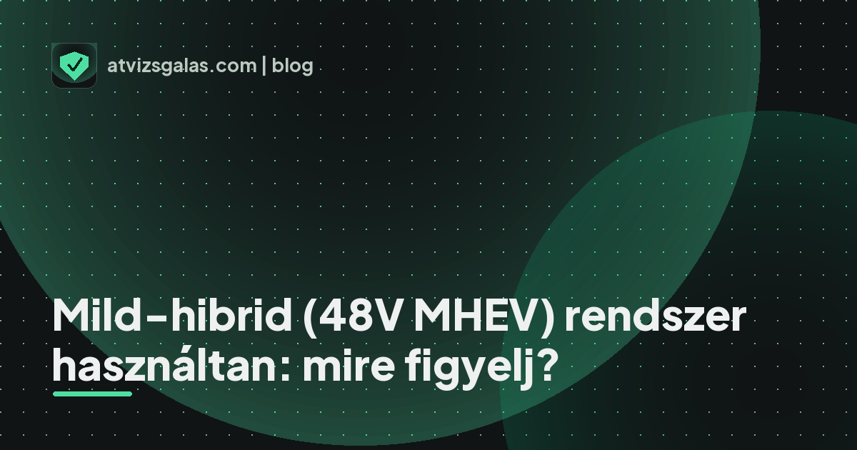 Mild-hibrid (48V MHEV) rendszer használtan: mire figyelj?