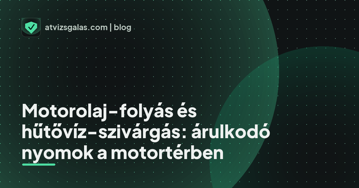 Motorolaj-folyás és hűtővíz-szivárgás: árulkodó nyomok a motortérben