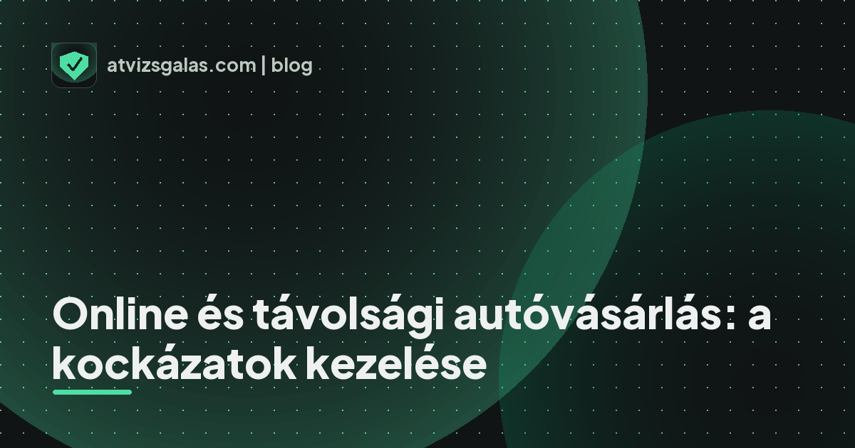 Online és távolsági autóvásárlás: a kockázatok kezelése