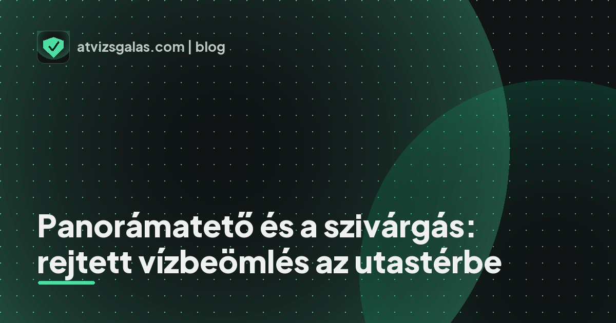 Panorámatető és a szivárgás: rejtett vízbeömlés az utastérbe