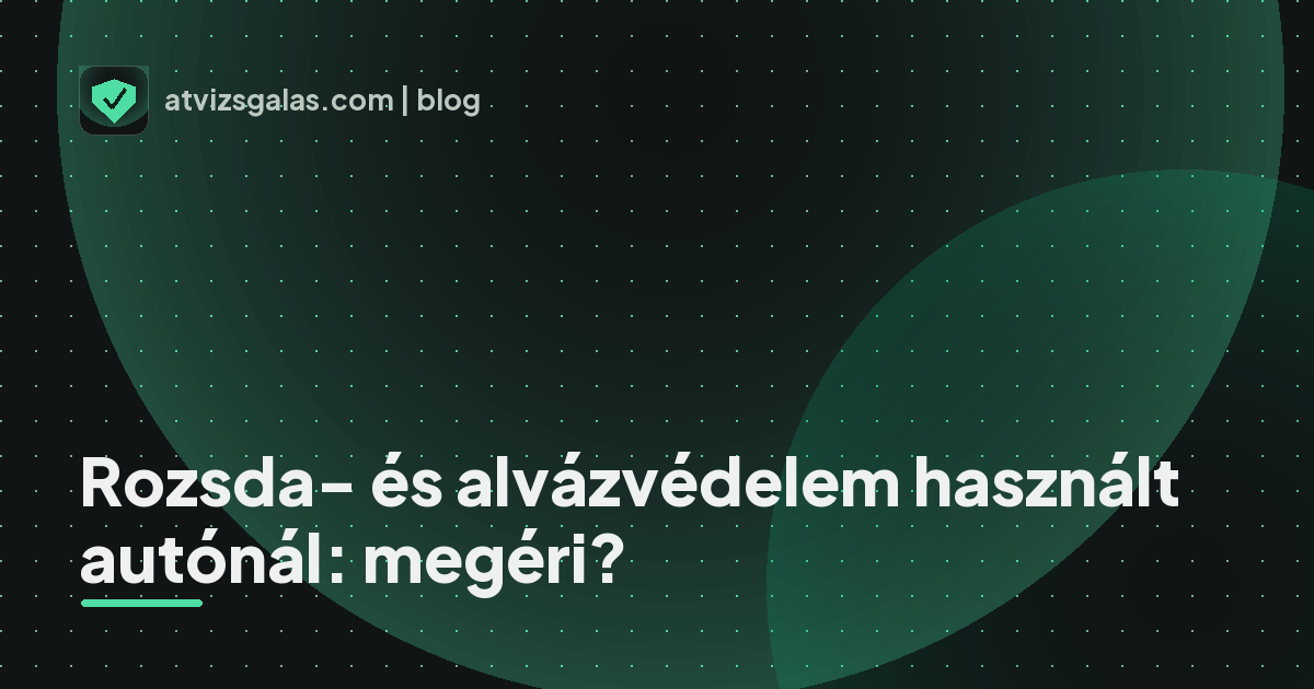 Rozsda- és alvázvédelem használt autónál: megéri? - mit néz a szakértő a felmérésen