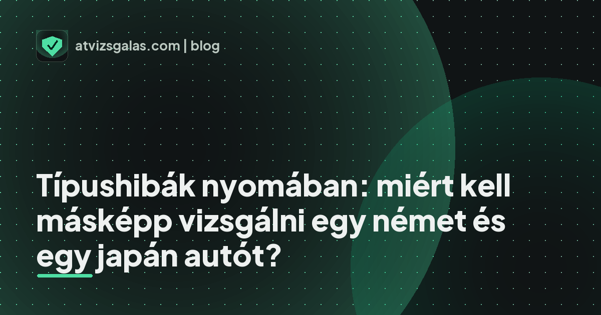 Típushibák nyomában: miért kell másképp vizsgálni egy német és egy japán autót? - a helyszíni átvizsgálás részletei