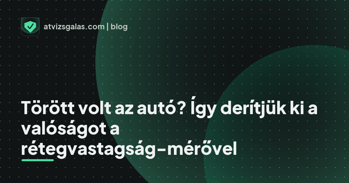 Törött volt az autó? Így derítjük ki a valóságot a rétegvastagság-mérővel
