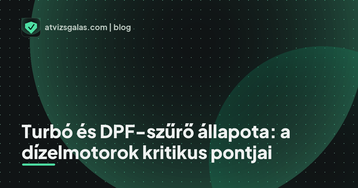 Turbó és DPF-szűrő állapota: a dízelmotorok kritikus pontjai - a helyszíni átvizsgálás részletei