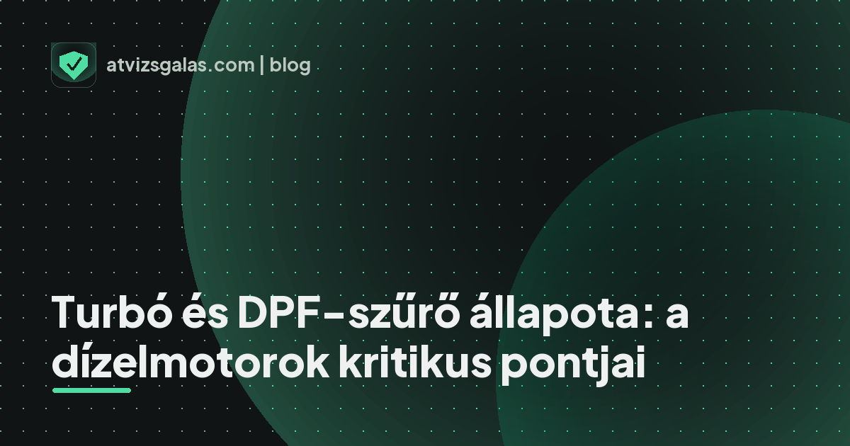 Turbó és DPF-szűrő állapota: a dízelmotorok kritikus pontjai