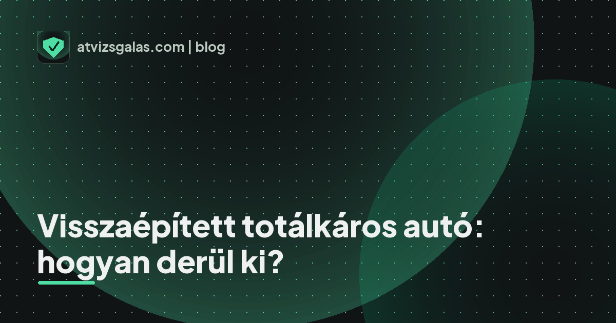 Visszaépített totálkáros autó: hogyan derül ki? - a helyszíni átvizsgálás részletei