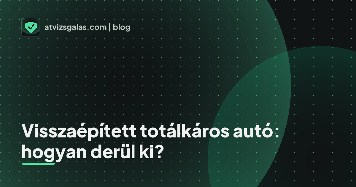 Visszaépített totálkáros autó: hogyan derül ki?